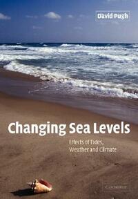 Changing Sea Levels: Effects of Tides, Weather and Climate by David Pugh