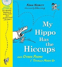 My Hippo Has the Hiccups with CD: And Other Poems I Totally Made Up (A Poetry Speaks Experience) by Kenn Nesbitt