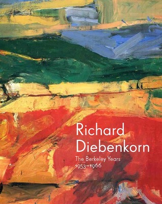 Richard Diebenkorn: The Berkeley Years, 1953-1966 by Timothy Anglin Burgard, Emma Acker, Steven A. Nash, Diane B. Wilsey