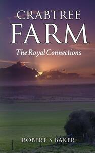 Crabtree Farm: The Royal Connections by Robert S. Baker