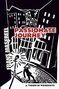 Passionate Journey: A Vision in Woodcuts by Frans Masereel