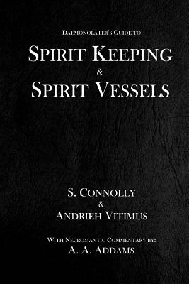 Spirit Keeping & Spirit Vessels by Andrieh Vitimus, A. a. Addams, S. Connolly