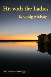 Hit with the Ladies: 3rd novel of Hit Trilogy by E. Craig McKay