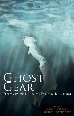 Ghost Gear: Poems by Andrew McFadyen-Ketchum