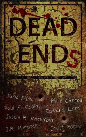 Dead Ends by Jake Bible, Paul Elard Cooley, Scott Roche, Edward Lorn, Justin R. Macumber, Sue Baiman, Scott Pond, J.R. Murdock, Philip Carroll