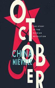 October: The Story of the Russian Revolution by China Miéville