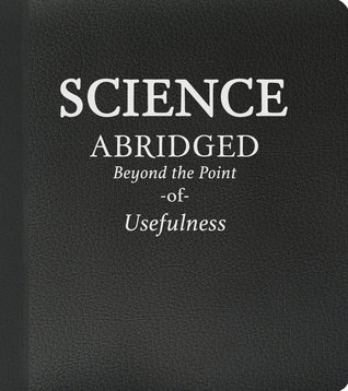 Science: Abridged Beyond the Point of Usefulness by Zach Weinersmith