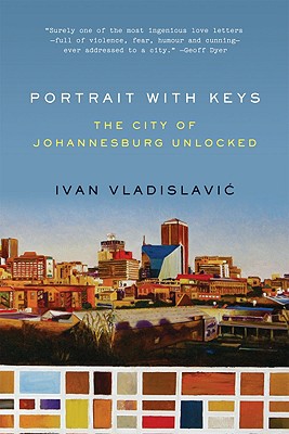 Portrait with Keys: The City of Johannesburg Unlocked by Ivan Vladislavic