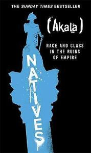 Natives: Race and Class in the Ruins of Empire by Akala