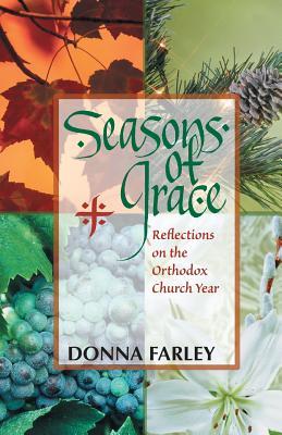 Seasons Of Grace, Reflections On The Orthodox Church Year by Donna Farley