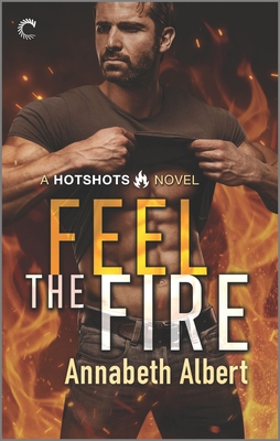 Feel the Fire: A Firefighter Reunion Romance by Annabeth Albert