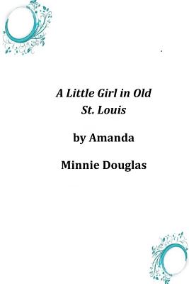 A Little Girl in Old St. Louis by Amanda Minnie Douglas
