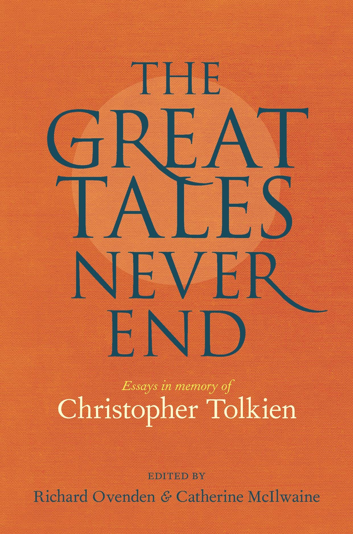 The Great Tales Never End: Essays in Memory of Christopher Tolkien by Tom Shippey, Richard Ovenden, Wayne G. Hammond, Catherine McIlwaine, Maxime H. Pascal, Priscilla Tolkien, Vincent Ferré, Carl F. Hostetter, Stuart D. Lee, John Garth, Brian Sibley, Verlyn Flieger, Christina Scull