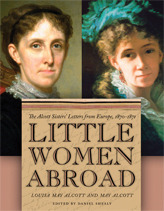 Little Women Abroad: The Alcott Sisters' Letters from Europe, 1870-1871 by May Alcott Nieriker, Louisa May Alcott, Daniel Shealy