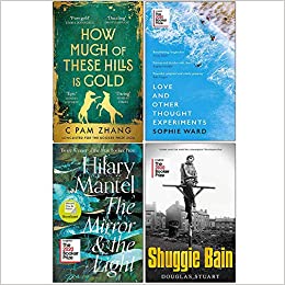 How Much of These Hills is Gold / Love and Other Thought Experiments / The Mirror and the Light / Shuggie Bain by Hilary Mantel, Douglas Stuart, Sophie Ward, C Pam Zhang