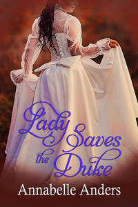 Lady Saves The Duke by Annabelle Anders