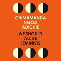 We Should All Be Feminists by Chimamanda Ngozi Adichie
