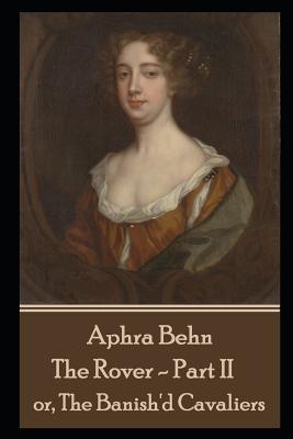 Aphra Behn - The Rover - Part II: or, The Banish'd Cavaliers by Aphra Behn