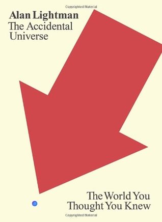 The Accidental Universe: The World You Thought You Knew by Alan Lightman