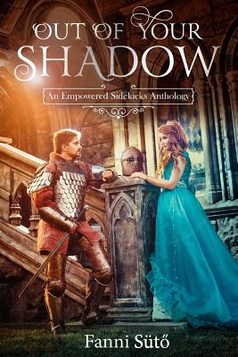 Out of Your Shadow: An Empowered Sidekicks Anthology by Billy San Juan, Kathleen Murphey, Christopher M. Palmer