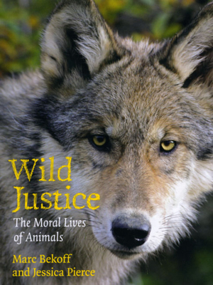 Wild Justice: The Moral Lives of Animals by Jessica Pierce, Marc Bekoff