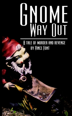 Gnome Way Out: A tale of murder and revenge by Vince Font