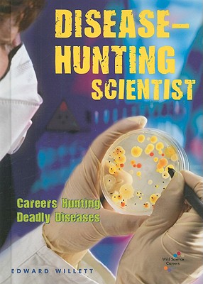 Disease-Hunting Scientist: Careers Hunting Deadly Diseases by Edward Willett
