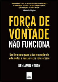 Forca de Vontade nao Funciona by Benjamin P. Hardy, Alessandra Esteche