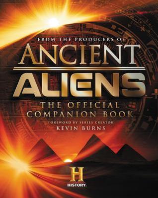 Ancient Aliens: The Official Companion Book by Jason Martell, William Henry, Erich von Däniken, The Producers of Ancient Aliens, Kevin Burns, Kathleen McGowan, David Hatcher Childress, David Wilcock, Jonathan Young, Linda Moulton Howe, Giorgio A Tsoukalos, Ariel bar Tzadok, Nick Pope, Philip Coppens