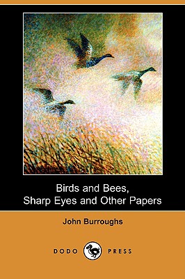 Birds and Bees, Sharp Eyes and Other Papers (Dodo Press) by John Burroughs