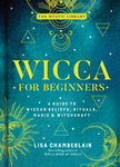 Wicca for Beginners, Volume 2: A Guide to Wiccan Beliefs, Rituals, Magic & Witchcraft by Lisa Chamberlain