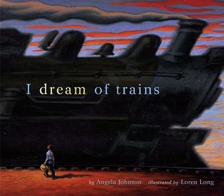 I Dream of Trains by Loren Long, Angela Johnson