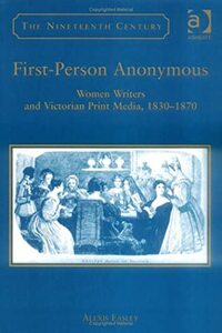 First-Person Anonymous: Women Writers and Victorian Print Media, 1830-1870 by Alexis Easley