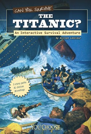 Can You Survive the Titanic?: An Interactive Survival Adventure by Allison Lassieur