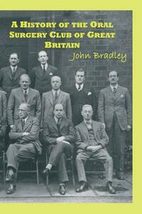 A History of the Oral Surgery Club of Great Britain by John Bradley