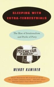 Sleeping With Extra-Terrestrials: The Rise of Irrationalism and Perils of Piety by Wendy Kaminer
