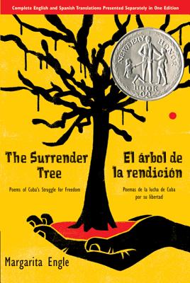 The Surrender Tree/El Arbol de La Rendicion: Poems of Cuba's Struggle for Freedom/Poemas de La Lucha de Cuba Por Su Libertad by Margarita Engle