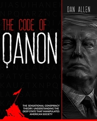 The Code of QAnon: The Sensational Conspiracy Theory. Understanding The Deep State That Manipulates American Society by Dan Allen