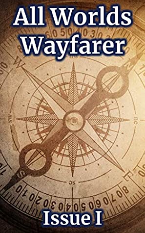 All Worlds Wayfarer: Issue 1: A Speculative Fiction Literary Magazine by Rowan Rook, Geri Meyers, All Worlds Wayfarer Literary Magazine Various Authors