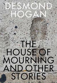 The House of Mourning and Other Stories by Desmond Hogan