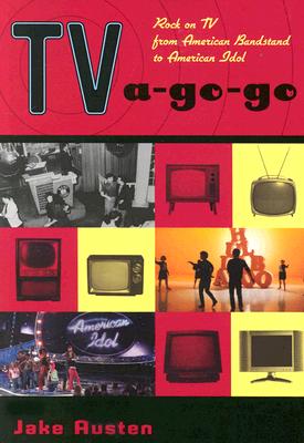 TV A-Go-Go: Rock on TV from American Bandstand to American Idol by Jake Austen