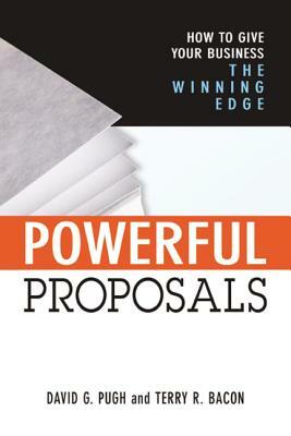 Powerful Proposals: How to Give Your Business the Winning Edge by Terry Bacon, David Pugh