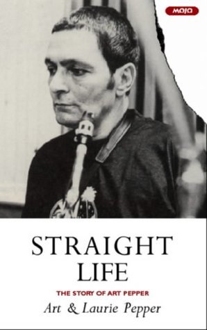 Straight Life: The Story Of Art Pepper by Art Pepper, Gary Giddins, Todd Selbert, Laurie Pepper