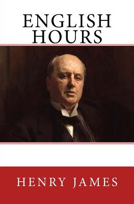 English Hours: The Original Edition of 1905 by Henry James