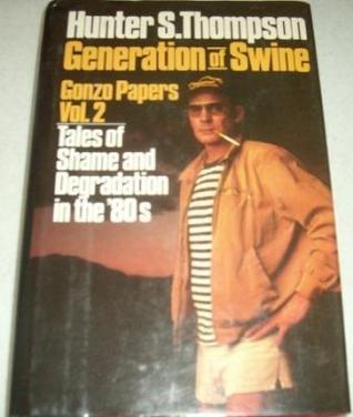 Generation of Swine: Tales of Shame & Degradation in the '80s by Hunter S. Thompson