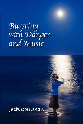 Bursting with Danger and Music by Jack Coulehan