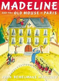 Madeline and the Old House in Paris by John Bemelmans Marciano