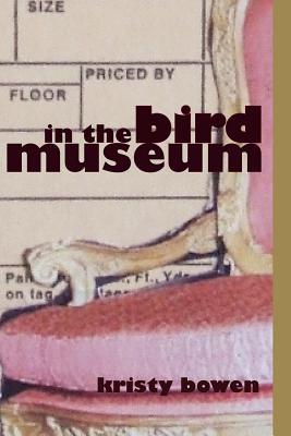 In the bird museum by Kristy Bowen