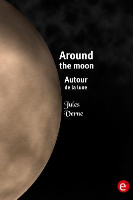 Around the moon/Autour de la lune: Bilingual edition/édition bilingue by Jules Verne
