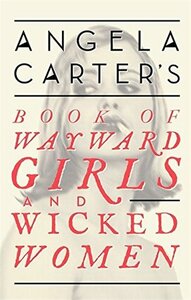 Book of Wayward Girls and Wicked Women by Angela Carter